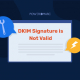 DKIM Signature is Not Valid